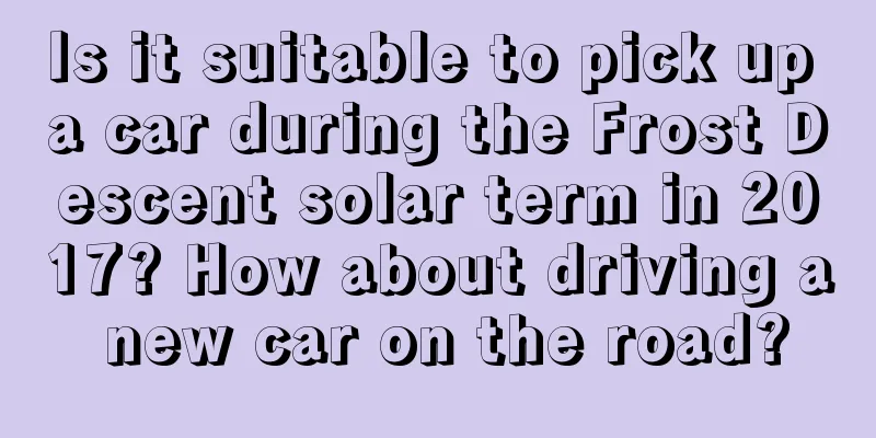 Is it suitable to pick up a car during the Frost Descent solar term in 2017? How about driving a new car on the road?
