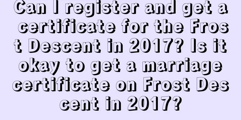 Can I register and get a certificate for the Frost Descent in 2017? Is it okay to get a marriage certificate on Frost Descent in 2017?
