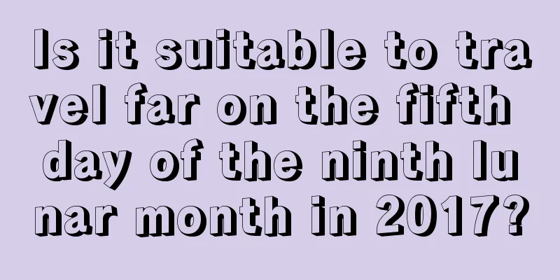 Is it suitable to travel far on the fifth day of the ninth lunar month in 2017?