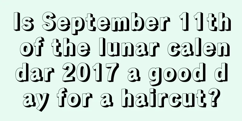 Is September 11th of the lunar calendar 2017 a good day for a haircut?