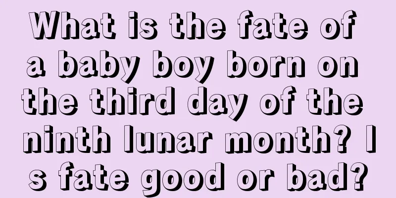 What is the fate of a baby boy born on the third day of the ninth lunar month? Is fate good or bad?