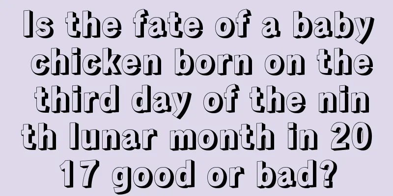 Is the fate of a baby chicken born on the third day of the ninth lunar month in 2017 good or bad?