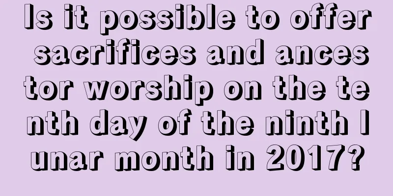 Is it possible to offer sacrifices and ancestor worship on the tenth day of the ninth lunar month in 2017?