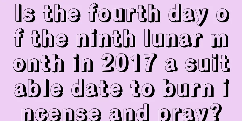 Is the fourth day of the ninth lunar month in 2017 a suitable date to burn incense and pray?