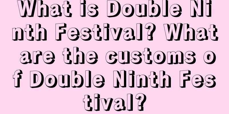 What is Double Ninth Festival? What are the customs of Double Ninth Festival?