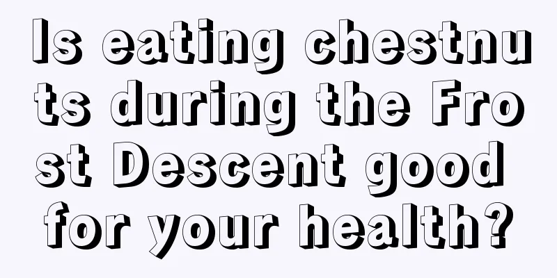 Is eating chestnuts during the Frost Descent good for your health?