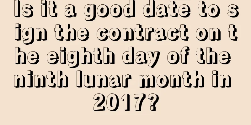 Is it a good date to sign the contract on the eighth day of the ninth lunar month in 2017?