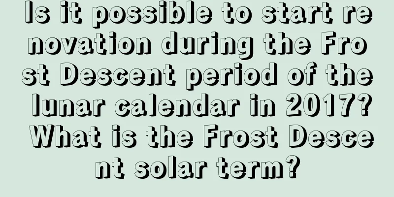 Is it possible to start renovation during the Frost Descent period of the lunar calendar in 2017? What is the Frost Descent solar term?