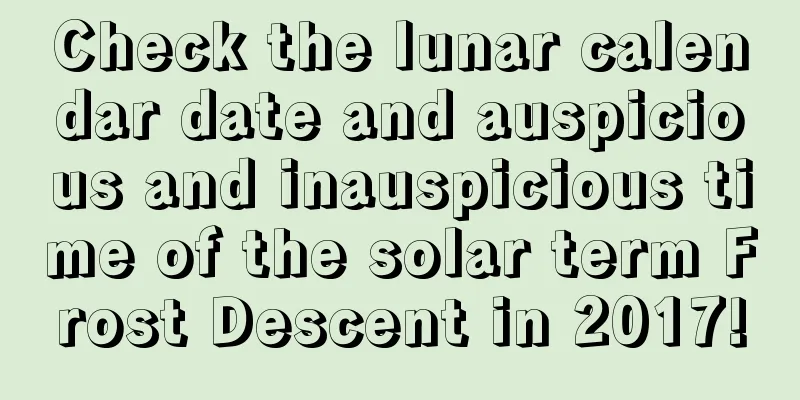 Check the lunar calendar date and auspicious and inauspicious time of the solar term Frost Descent in 2017!