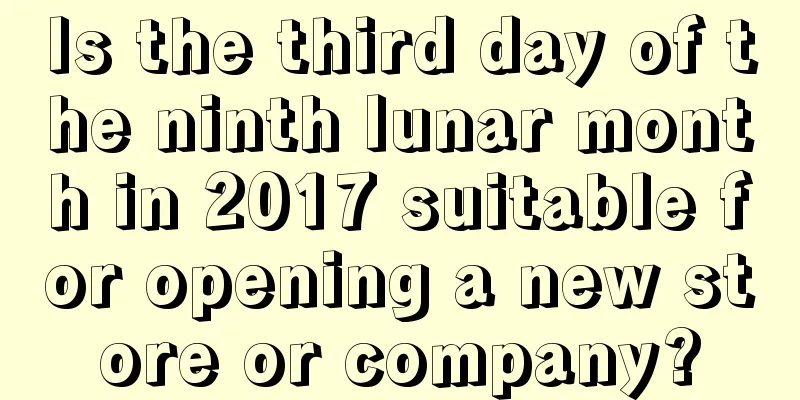 Is the third day of the ninth lunar month in 2017 suitable for opening a new store or company?