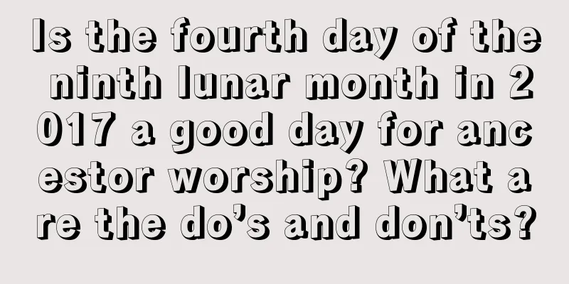 Is the fourth day of the ninth lunar month in 2017 a good day for ancestor worship? What are the do’s and don’ts?