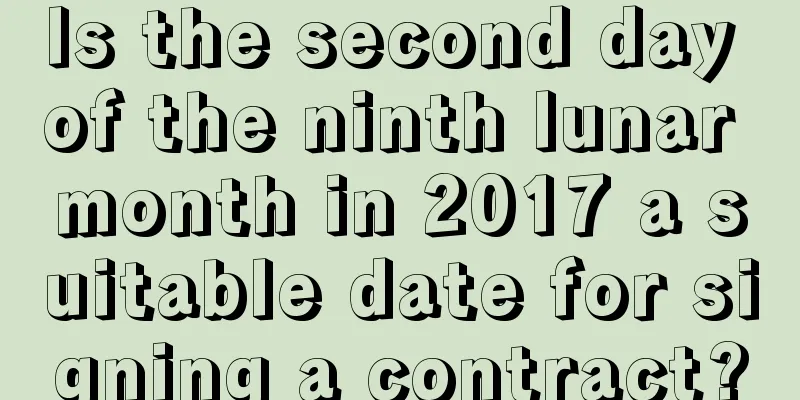 Is the second day of the ninth lunar month in 2017 a suitable date for signing a contract?