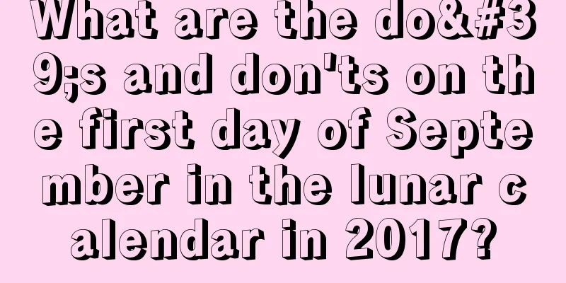 What are the do's and don'ts on the first day of September in the lunar calendar in 2017?