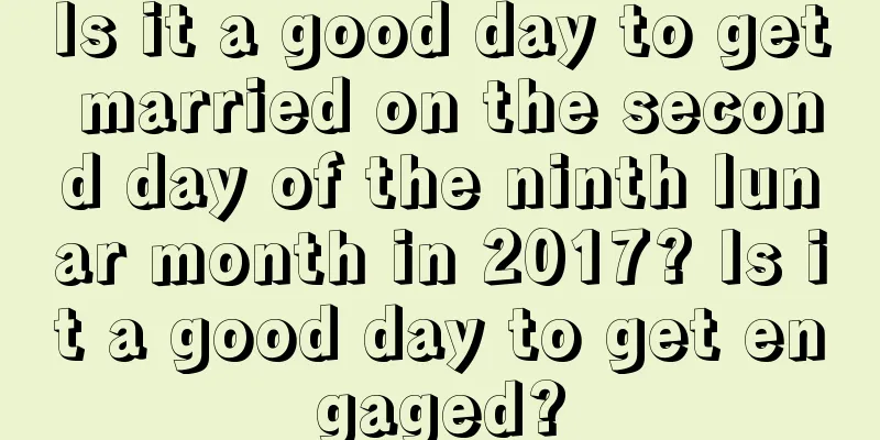 Is it a good day to get married on the second day of the ninth lunar month in 2017? Is it a good day to get engaged?