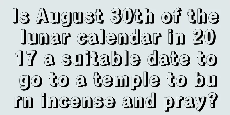 Is August 30th of the lunar calendar in 2017 a suitable date to go to a temple to burn incense and pray?