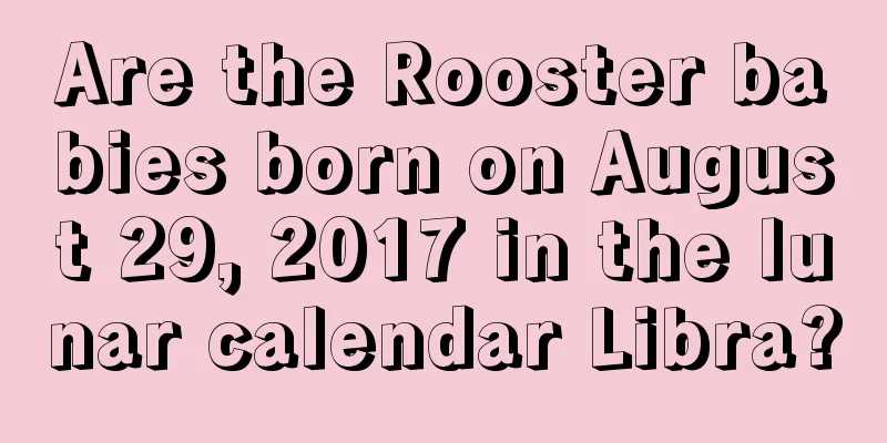 Are the Rooster babies born on August 29, 2017 in the lunar calendar Libra?