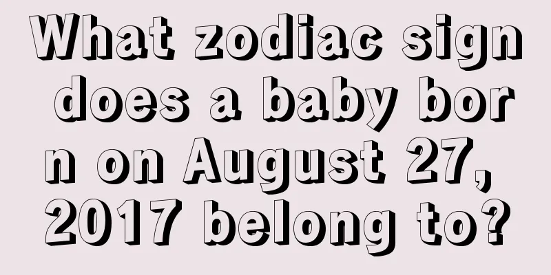 What zodiac sign does a baby born on August 27, 2017 belong to?