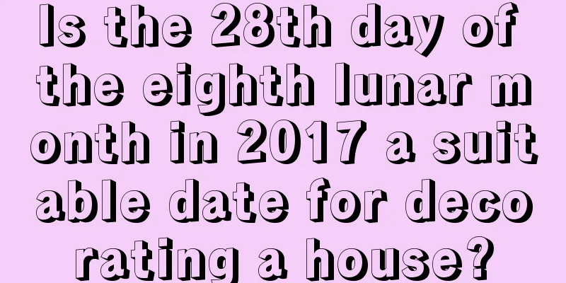 Is the 28th day of the eighth lunar month in 2017 a suitable date for decorating a house?