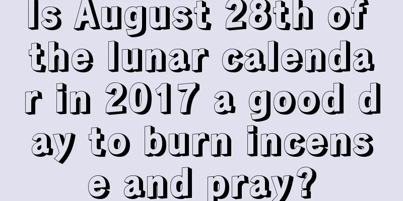 Is August 28th of the lunar calendar in 2017 a good day to burn incense and pray?