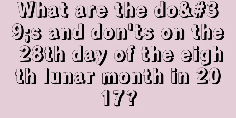 What are the do's and don'ts on the 28th day of the eighth lunar month in 2017?