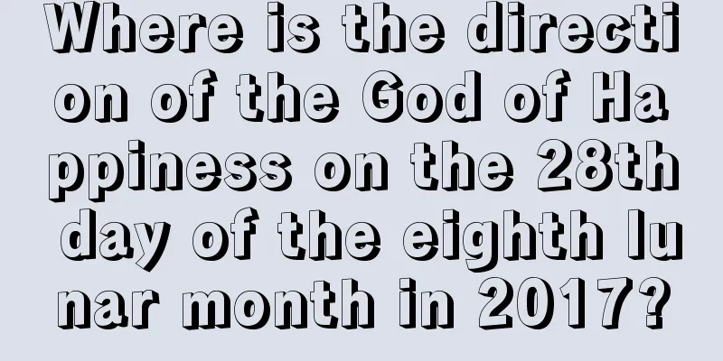 Where is the direction of the God of Happiness on the 28th day of the eighth lunar month in 2017?