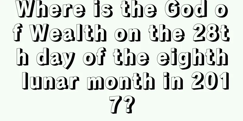 Where is the God of Wealth on the 28th day of the eighth lunar month in 2017?