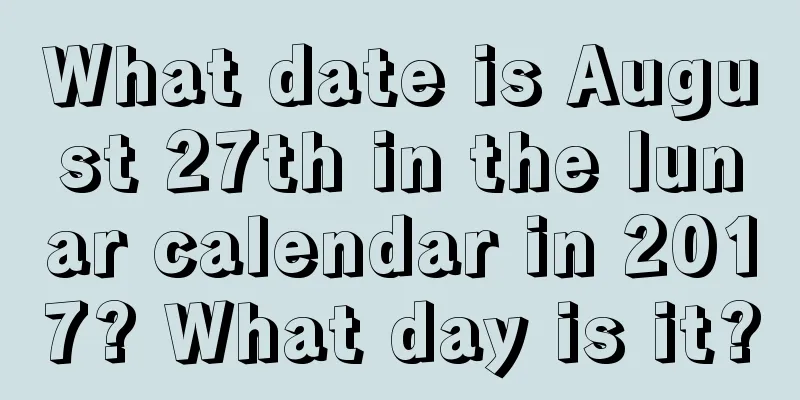 What date is August 27th in the lunar calendar in 2017? What day is it?