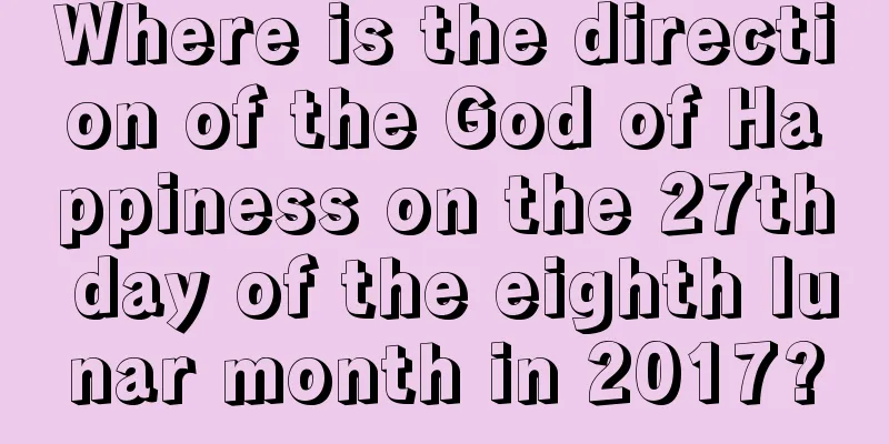 Where is the direction of the God of Happiness on the 27th day of the eighth lunar month in 2017?