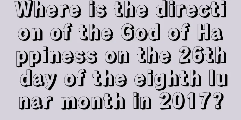 Where is the direction of the God of Happiness on the 26th day of the eighth lunar month in 2017?