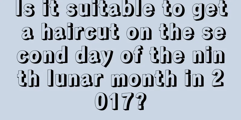 Is it suitable to get a haircut on the second day of the ninth lunar month in 2017?