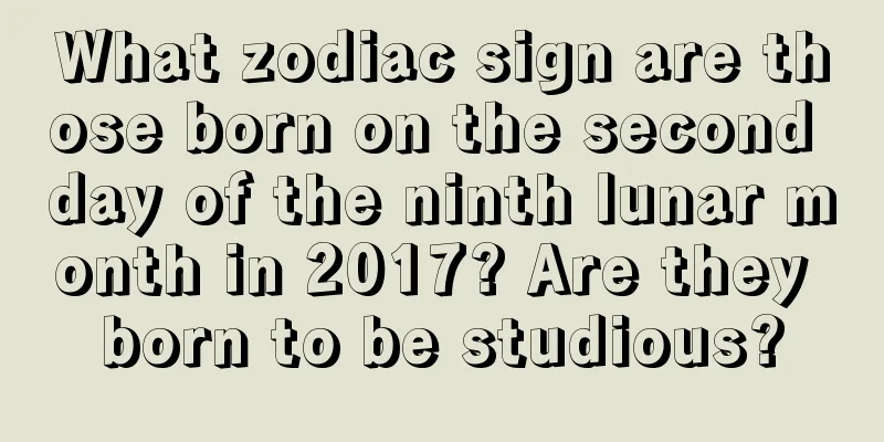 What zodiac sign are those born on the second day of the ninth lunar month in 2017? Are they born to be studious?