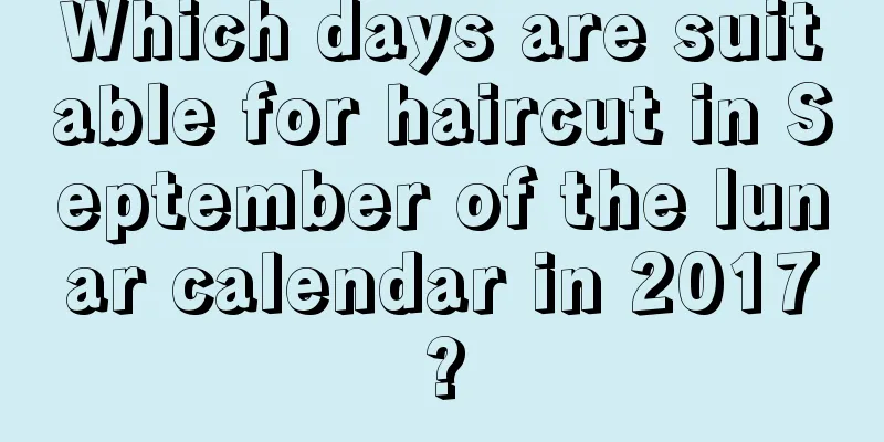 Which days are suitable for haircut in September of the lunar calendar in 2017?