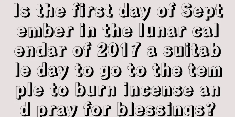 Is the first day of September in the lunar calendar of 2017 a suitable day to go to the temple to burn incense and pray for blessings?