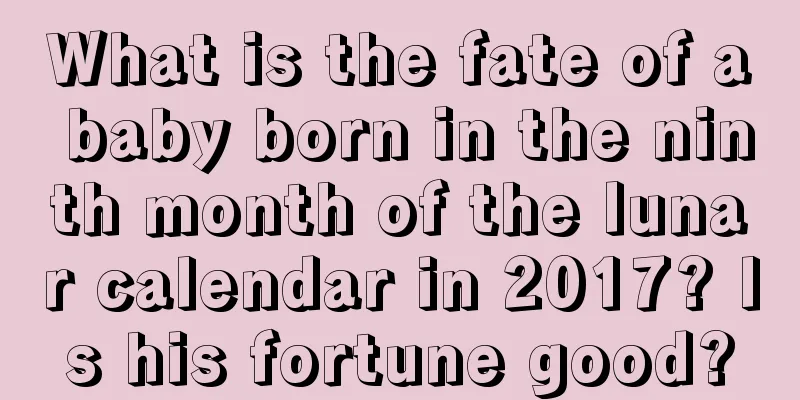 What is the fate of a baby born in the ninth month of the lunar calendar in 2017? Is his fortune good?