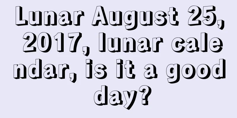 Lunar August 25, 2017, lunar calendar, is it a good day?