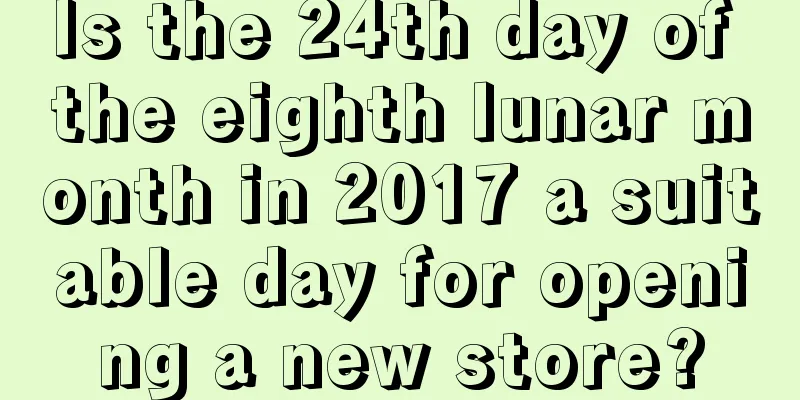 Is the 24th day of the eighth lunar month in 2017 a suitable day for opening a new store?