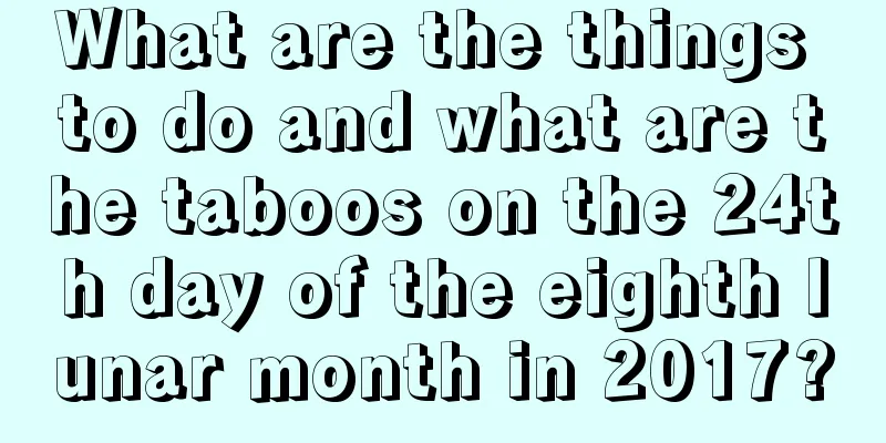 What are the things to do and what are the taboos on the 24th day of the eighth lunar month in 2017?