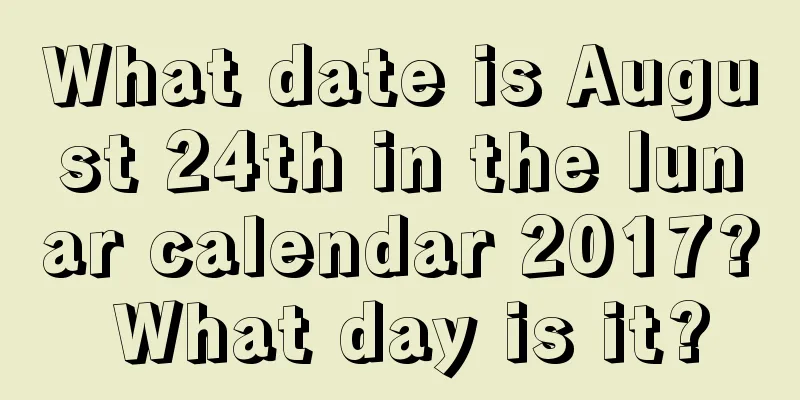 What date is August 24th in the lunar calendar 2017? What day is it?