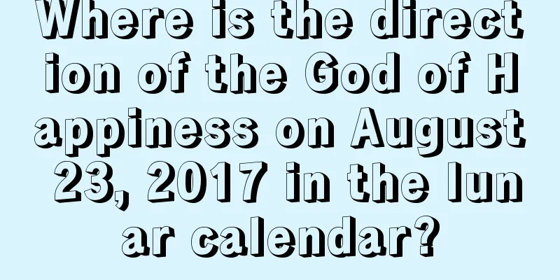 Where is the direction of the God of Happiness on August 23, 2017 in the lunar calendar?