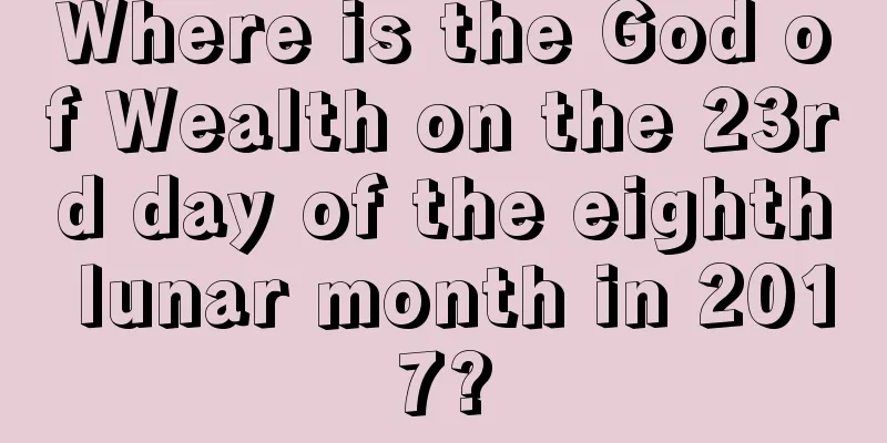 Where is the God of Wealth on the 23rd day of the eighth lunar month in 2017?