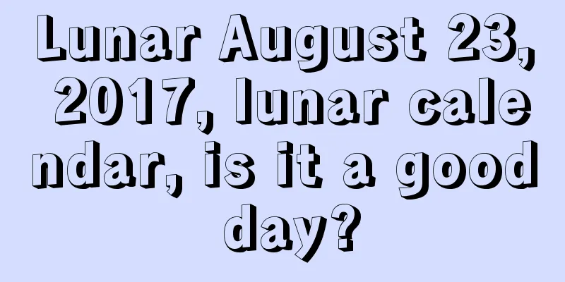 Lunar August 23, 2017, lunar calendar, is it a good day?
