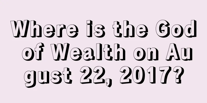 Where is the God of Wealth on August 22, 2017?