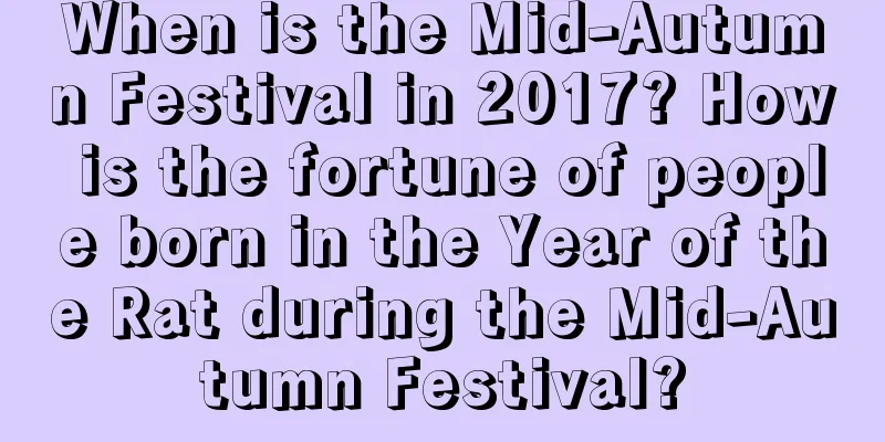 When is the Mid-Autumn Festival in 2017? How is the fortune of people born in the Year of the Rat during the Mid-Autumn Festival?