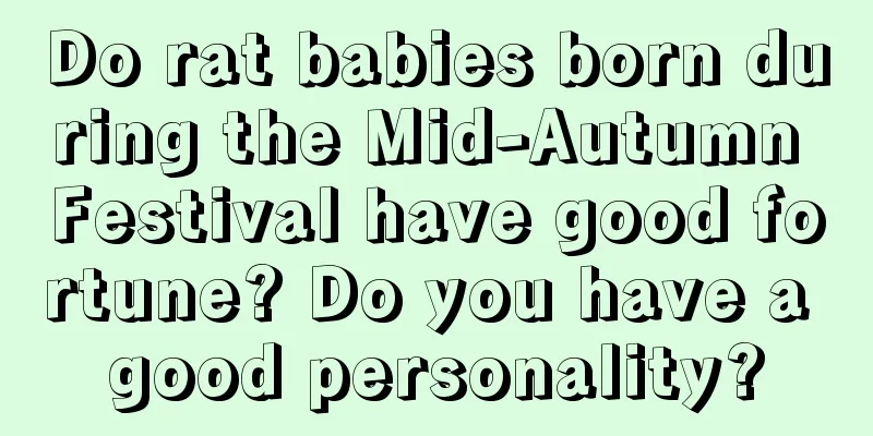 Do rat babies born during the Mid-Autumn Festival have good fortune? Do you have a good personality?
