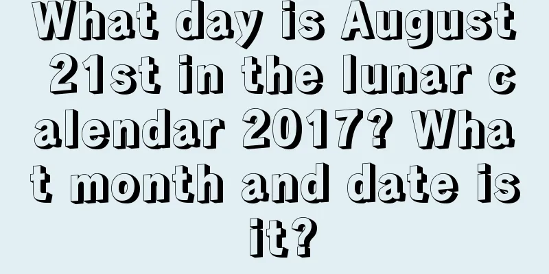 What day is August 21st in the lunar calendar 2017? What month and date is it?