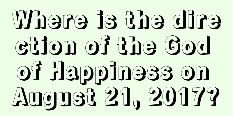 Where is the direction of the God of Happiness on August 21, 2017?