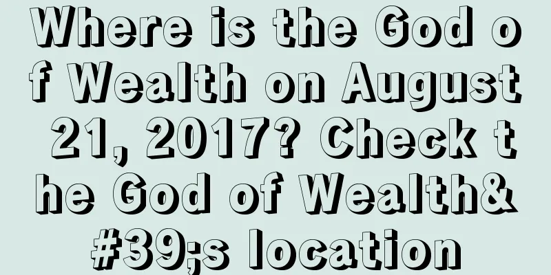 Where is the God of Wealth on August 21, 2017? Check the God of Wealth's location
