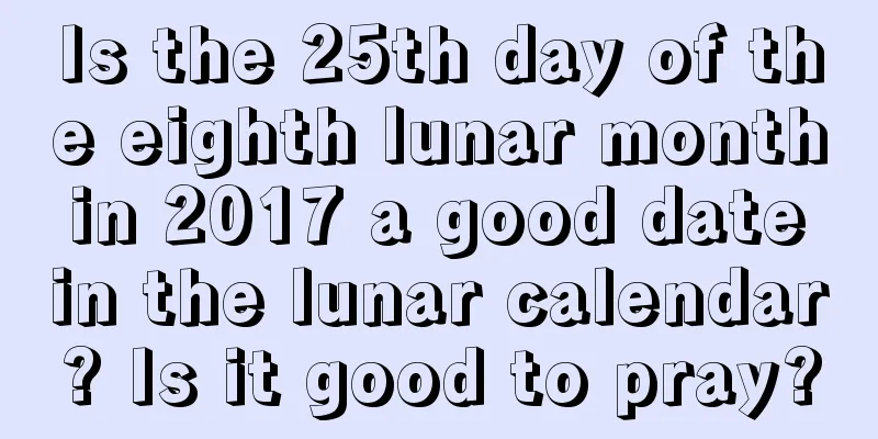 Is the 25th day of the eighth lunar month in 2017 a good date in the lunar calendar? Is it good to pray?