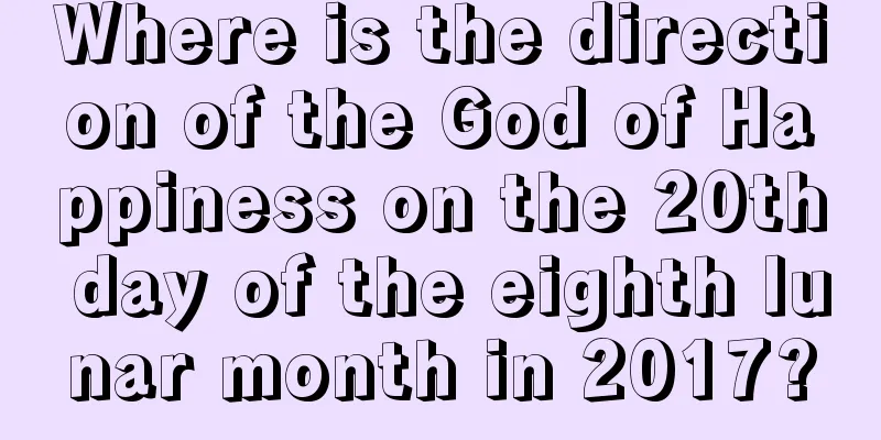 Where is the direction of the God of Happiness on the 20th day of the eighth lunar month in 2017?