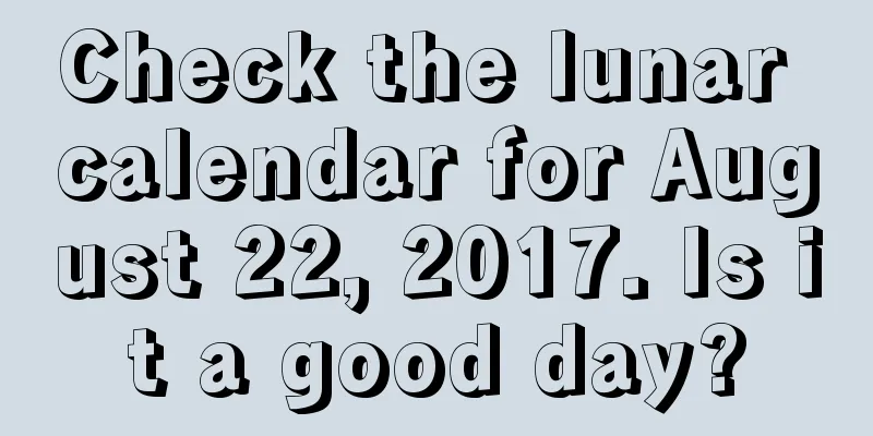 Check the lunar calendar for August 22, 2017. Is it a good day?